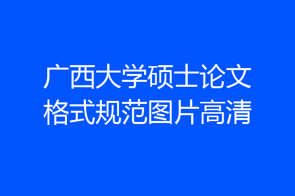 广西大学硕士论文格式规范图片高清
