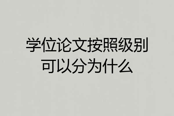 学位论文按照级别可以分为什么