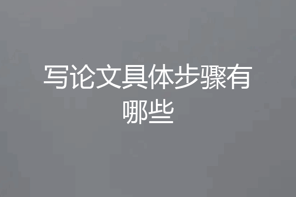 写论文具体步骤有哪些