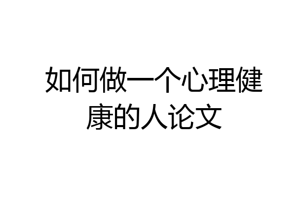如何做一个心理健康的人论文
