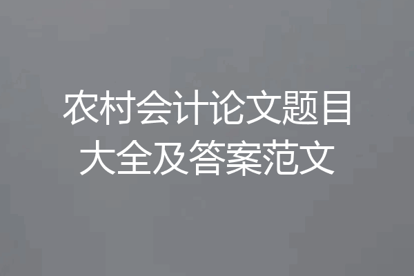 农村会计论文题目大全及答案范文