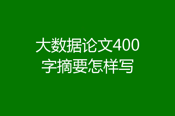 大数据论文400字摘要怎样写