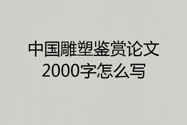 中国雕塑鉴赏论文2000字怎么写