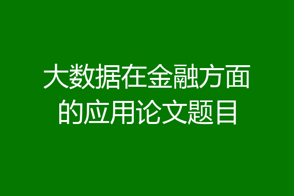 大数据在金融方面的应用论文题目