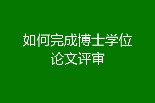 如何完成博士学位论文评审