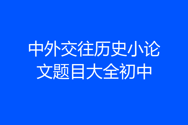 中外交往历史小论文题目大全初中