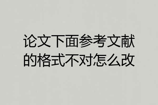 论文下面参考文献的格式不对怎么改