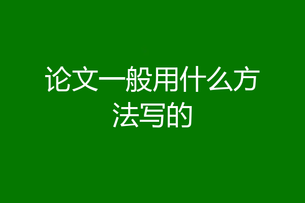 论文一般用什么方法写的