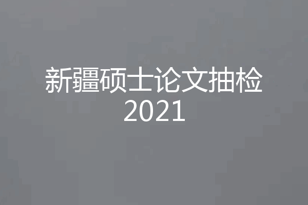 新疆硕士论文抽检2021