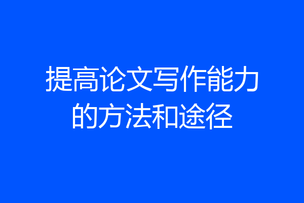 提高论文写作能力的方法和途径