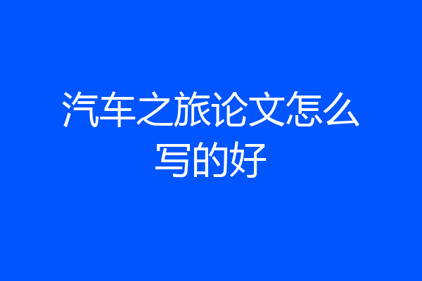 汽车之旅论文怎么写的好