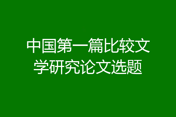 中国第一篇比较文学研究论文选题