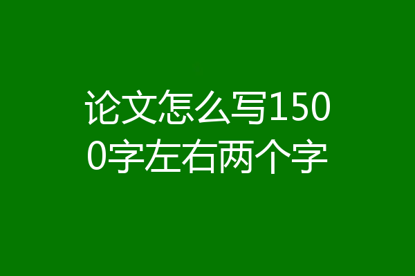 论文怎么写1500字左右两个字