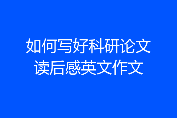 如何写好科研论文读后感英文作文