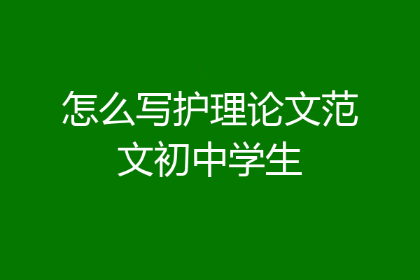 怎么写护理论文范文初中学生