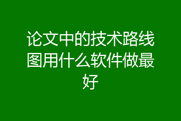论文中的技术路线图用什么软件做最好