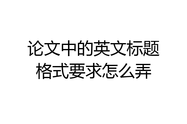 论文中的英文标题格式要求怎么弄