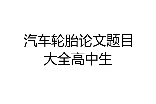汽车轮胎论文题目大全高中生