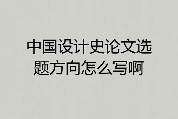 中国设计史论文选题方向怎么写啊
