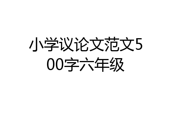 小学议论文范文500字六年级