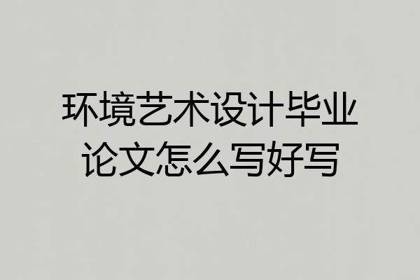 环境艺术设计毕业论文怎么写好写