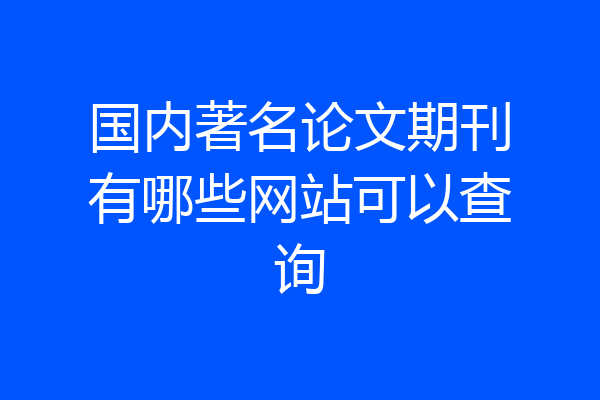 国内著名论文期刊有哪些网站可以查询