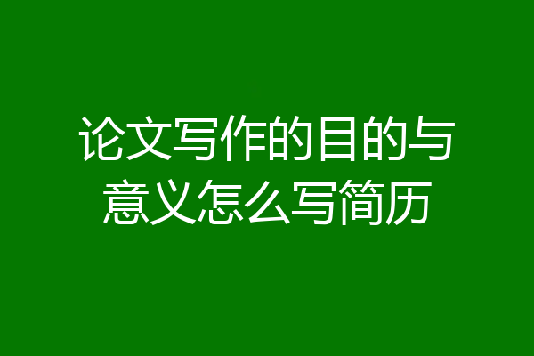 论文写作的目的与意义怎么写简历