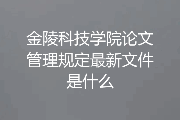 金陵科技学院论文管理规定最新文件是什么