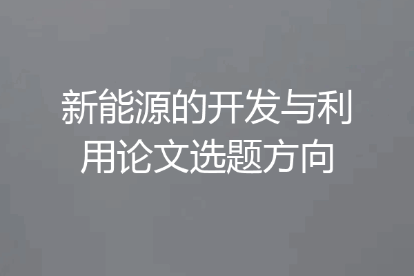 新能源的开发与利用论文选题方向