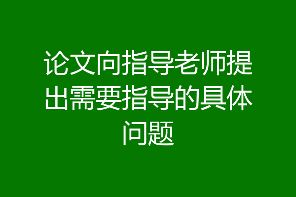 论文向指导老师提出需要指导的具体问题
