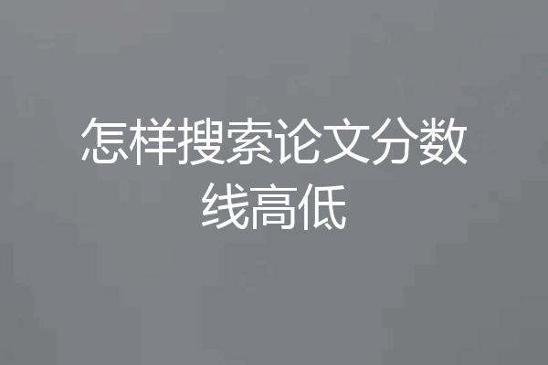 怎样搜索论文分数线高低