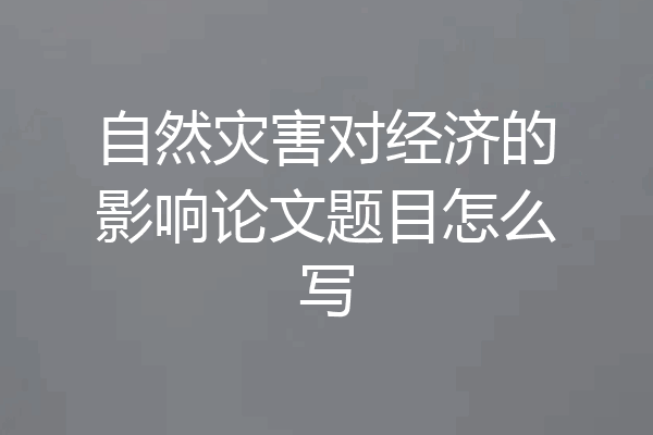 自然灾害对经济的影响论文题目怎么写