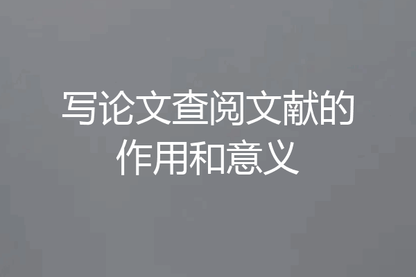 写论文查阅文献的作用和意义