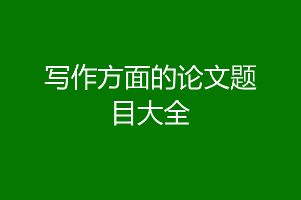 写作方面的论文题目大全