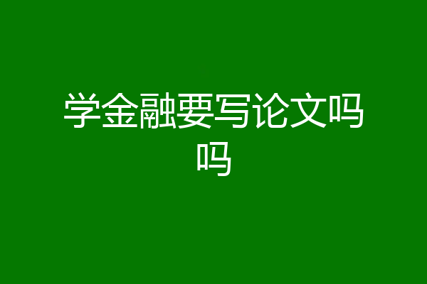 学金融要写论文吗吗