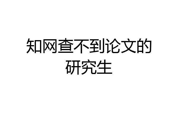 知网查不到论文的研究生