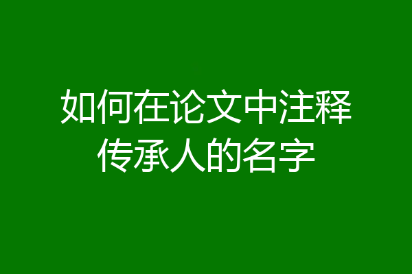 如何在论文中注释传承人的名字