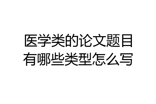 医学类的论文题目有哪些类型怎么写
