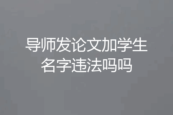 导师发论文加学生名字违法吗吗
