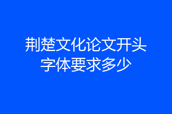 荆楚文化论文开头字体要求多少
