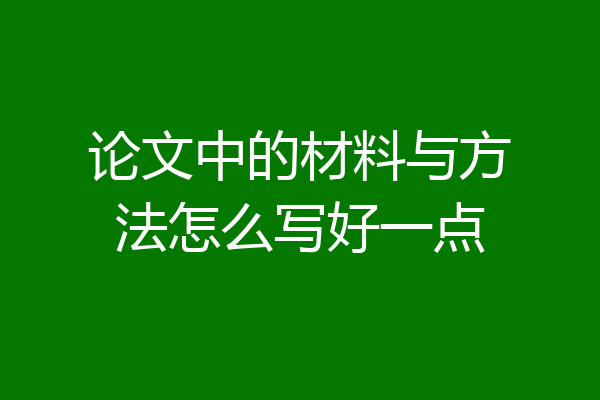 论文中的材料与方法怎么写好一点