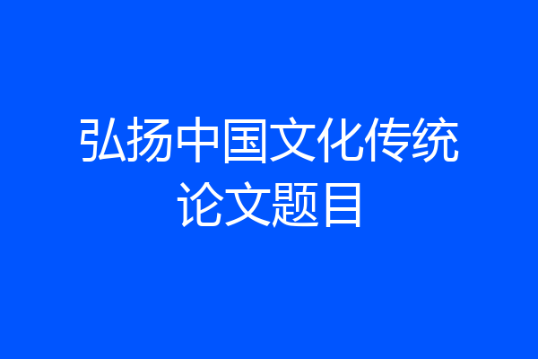 弘扬中国文化传统论文题目