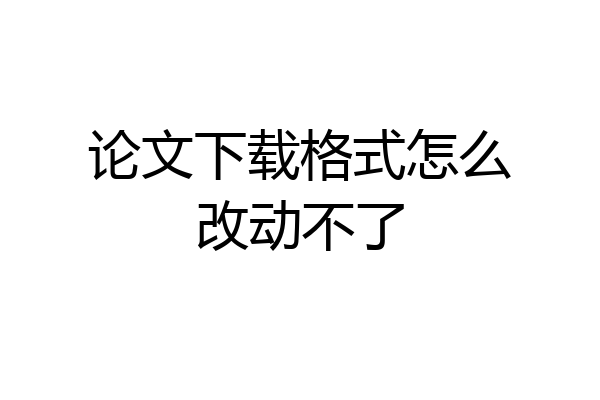 论文下载格式怎么改动不了
