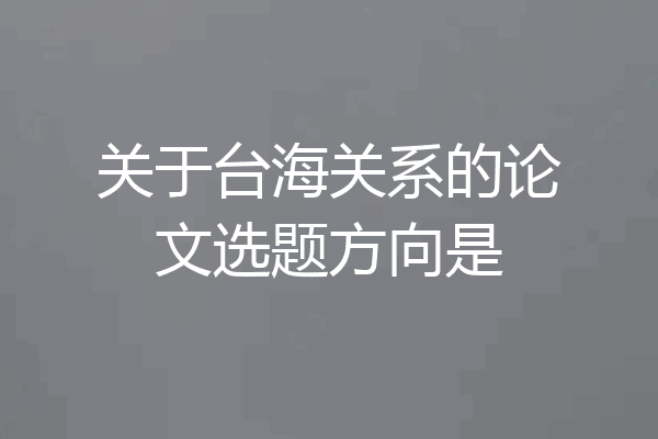 关于台海关系的论文选题方向是