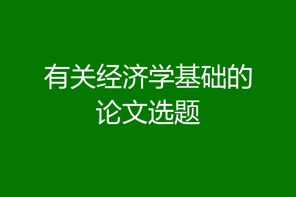 有关经济学基础的论文选题