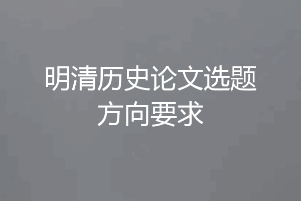 明清历史论文选题方向要求
