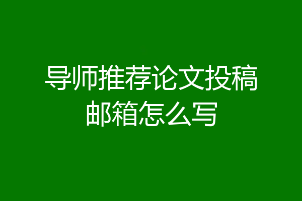 导师推荐论文投稿邮箱怎么写