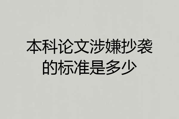 本科论文涉嫌抄袭的标准是多少