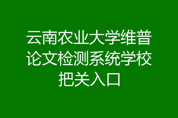 云南农业大学维普论文检测系统学校把关入口