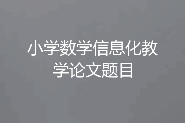 小学数学信息化教学论文题目